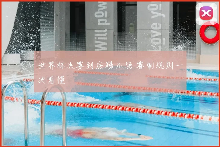 世界杯决赛到底踢几场 赛制规则一次看懂